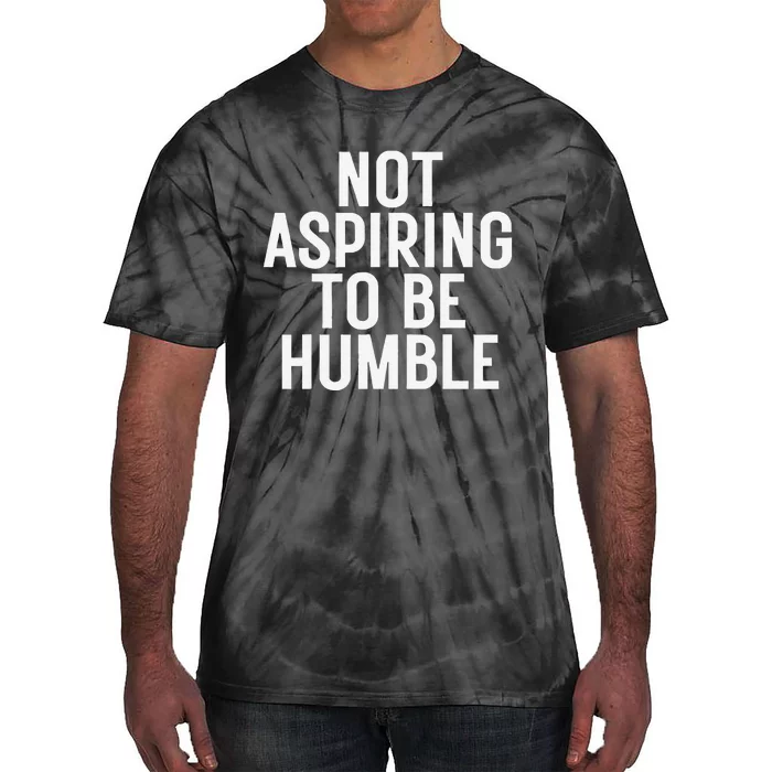 Not Aspiring To Be Humble Tie-Dye T-Shirt