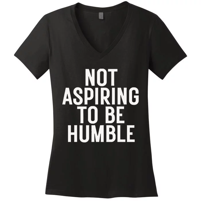 Not Aspiring To Be Humble Women's V-Neck T-Shirt