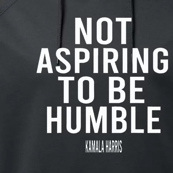 Not Aspiring To Be Humble Kamala Harris Performance Fleece Hoodie