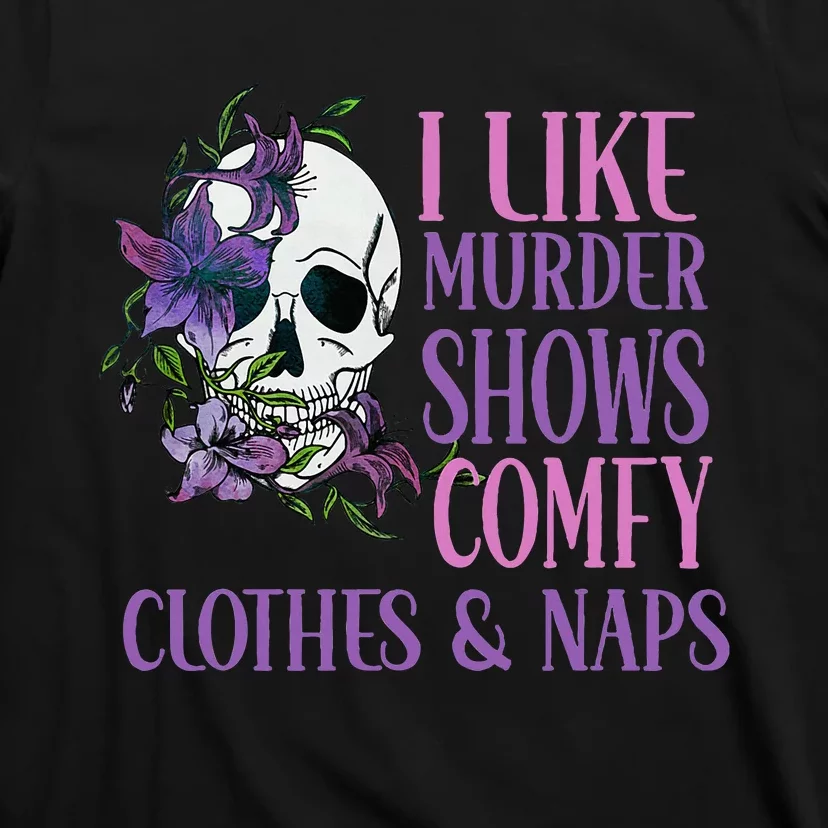 Naps And True Crime Women I Like Murder Shows Comfy Clothes T-Shirt