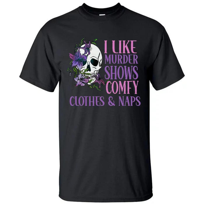 Naps And True Crime Women I Like Murder Shows Comfy Clothes Tall T-Shirt