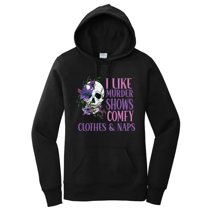 Naps And True Crime Women I Like Murder Shows Comfy Clothes Women's Pullover Hoodie