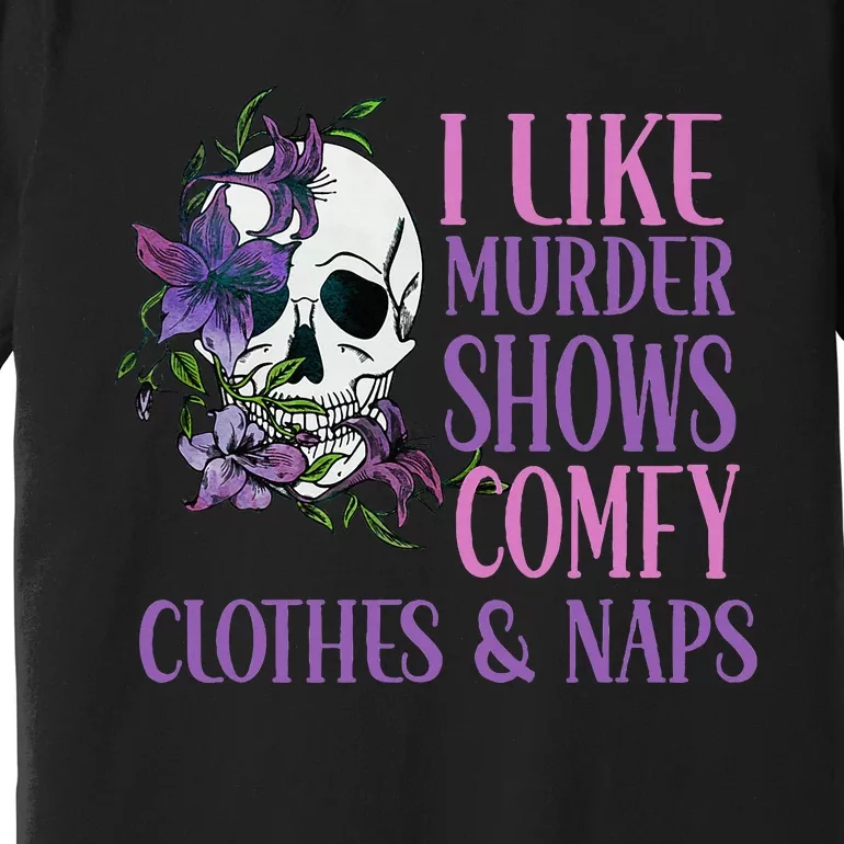 Naps And True Crime Women I Like Murder Shows Comfy Clothes Premium T-Shirt