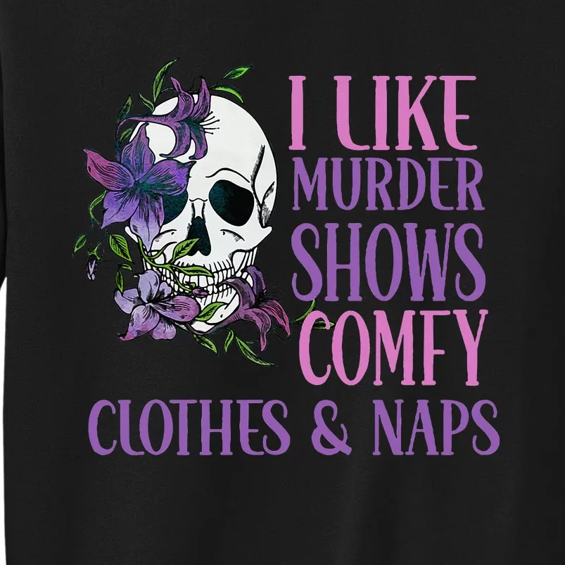 Naps And True Crime Women I Like Murder Shows Comfy Clothes Tall Sweatshirt