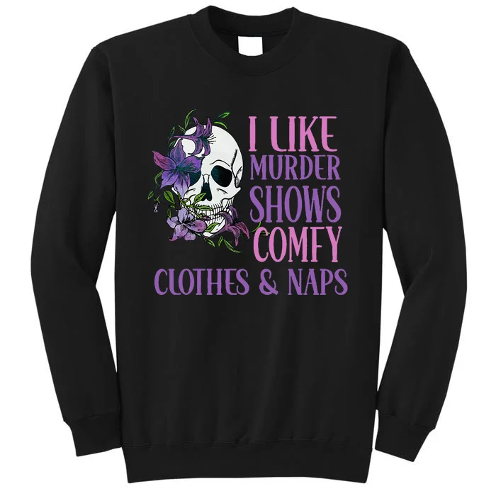 Naps And True Crime Women I Like Murder Shows Comfy Clothes Tall Sweatshirt