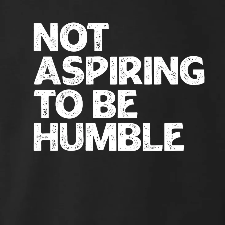 Not Aspiring To Be Humble Toddler Hoodie