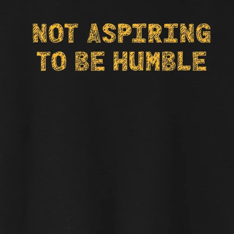 Not Aspiring To Be Humble Women's Crop Top Tee