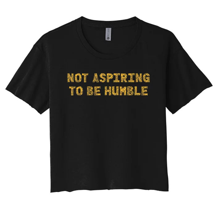 Not Aspiring To Be Humble Women's Crop Top Tee