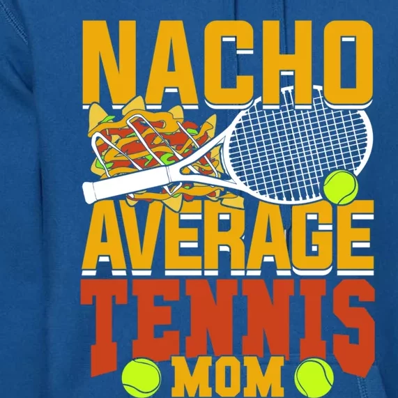 Nacho Average Tennis Mom Gift Premium Hoodie