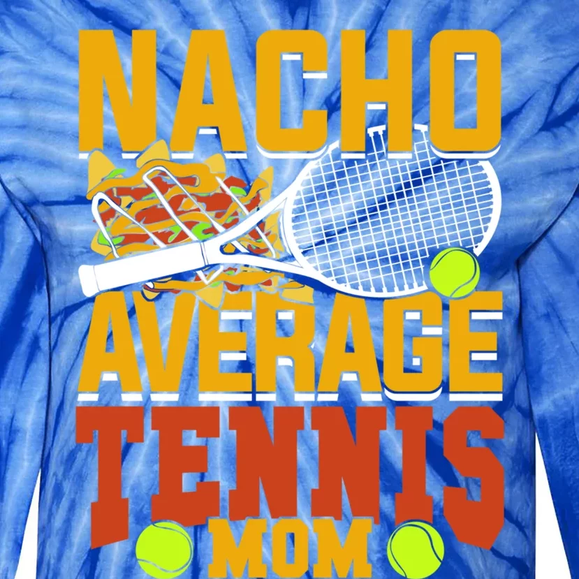 Nacho Average Tennis Mom Gift Tie-Dye Long Sleeve Shirt