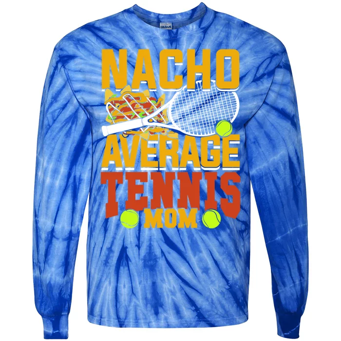 Nacho Average Tennis Mom Gift Tie-Dye Long Sleeve Shirt