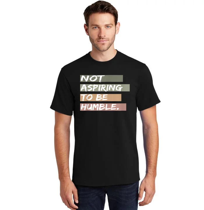 Not Aspiring To Be Humble Kamala Harris Message Tall T-Shirt