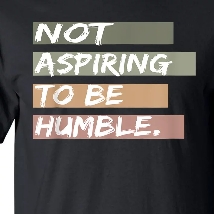 Not Aspiring To Be Humble Kamala Harris Message Tall T-Shirt