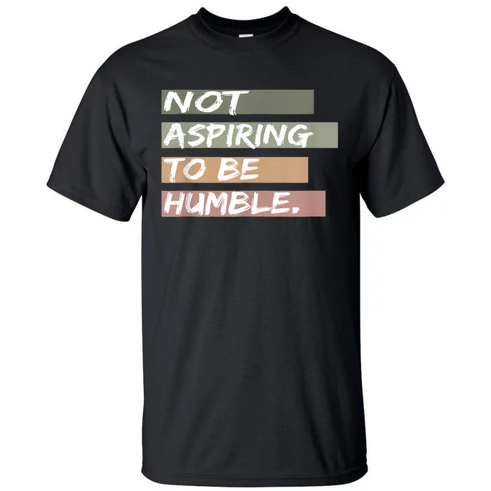 Not Aspiring To Be Humble Kamala Harris Message Tall T-Shirt