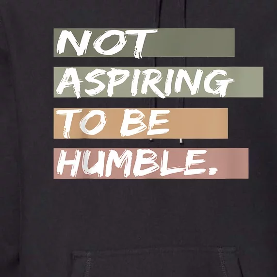 Not Aspiring To Be Humble Kamala Harris Message Premium Hoodie