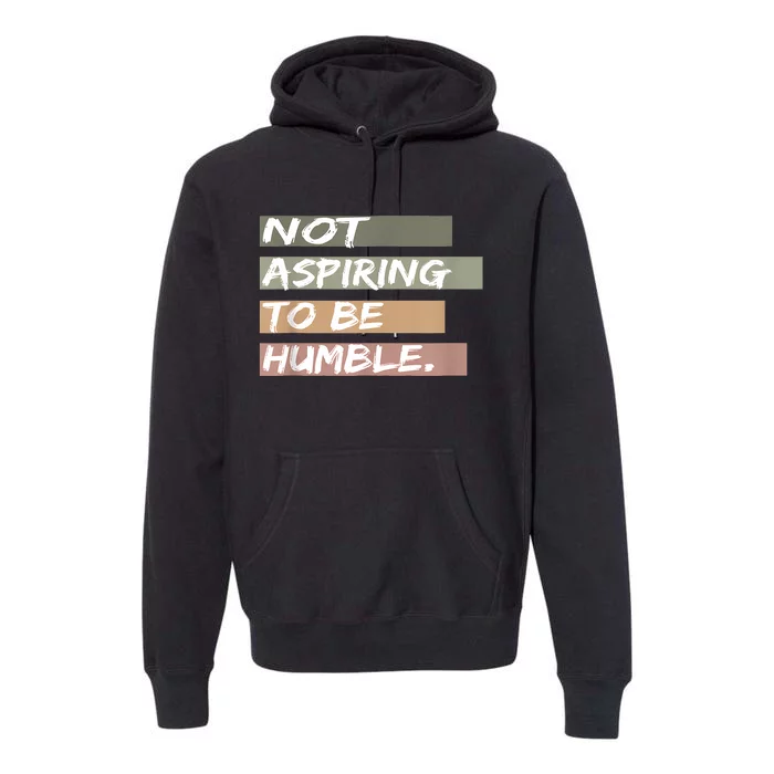 Not Aspiring To Be Humble Kamala Harris Message Premium Hoodie