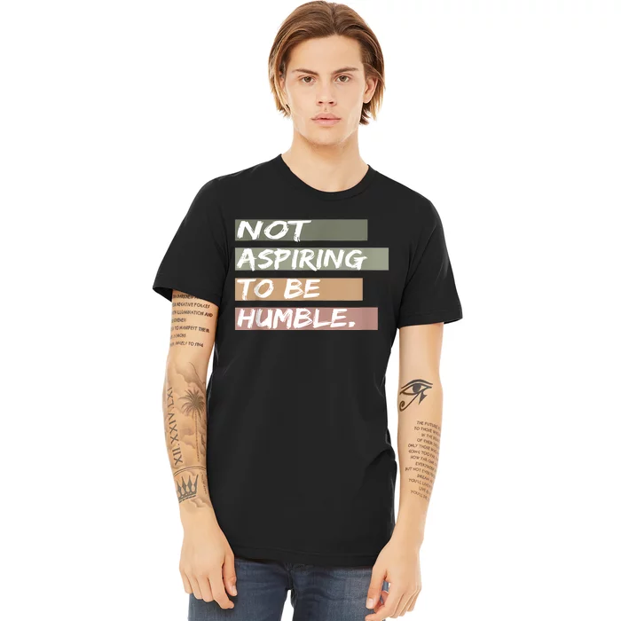 Not Aspiring To Be Humble Kamala Harris Message Premium T-Shirt