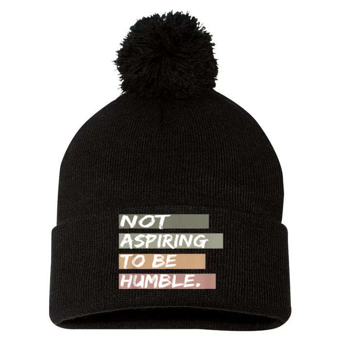 Not Aspiring To Be Humble Kamala Harris Message Pom Pom 12in Knit Beanie