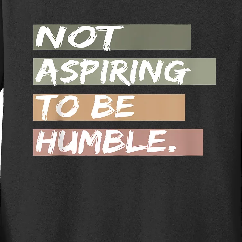 Not Aspiring To Be Humble Kamala Harris Message Kids Long Sleeve Shirt