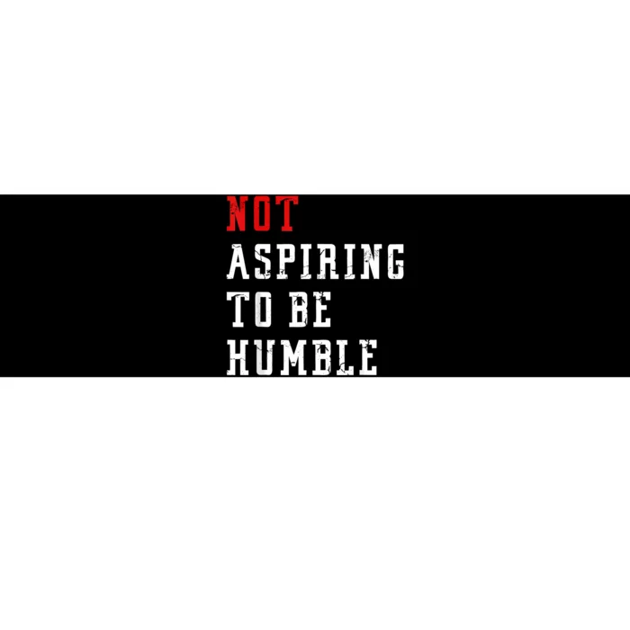 Not Aspiring To Be Humble Bumper Sticker