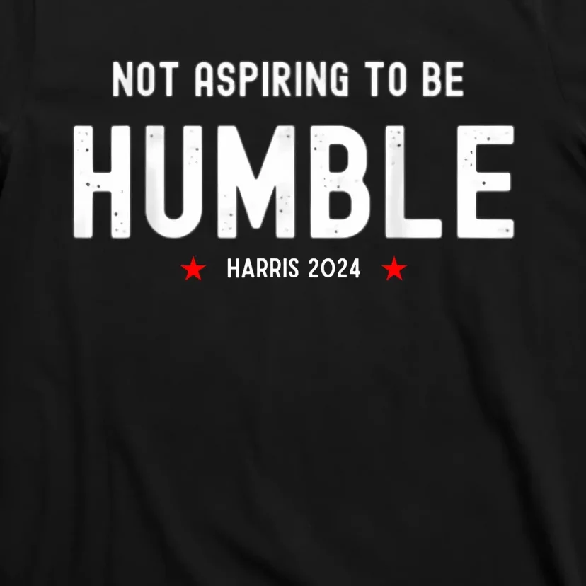 Not Aspiring To Be Humble Kamala Harris Feminist Message T-Shirt