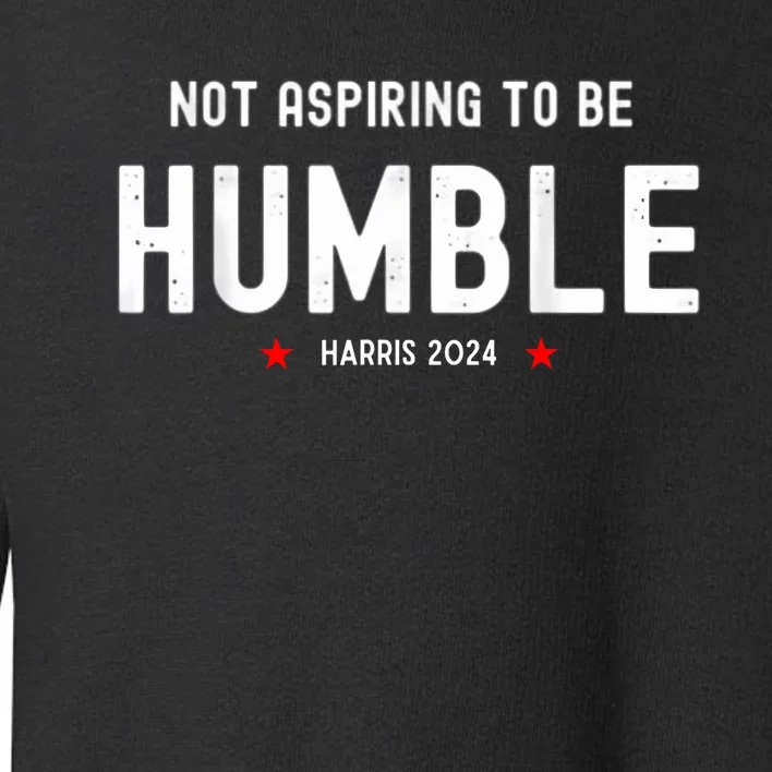 Not Aspiring To Be Humble Kamala Harris Feminist Message Toddler Sweatshirt