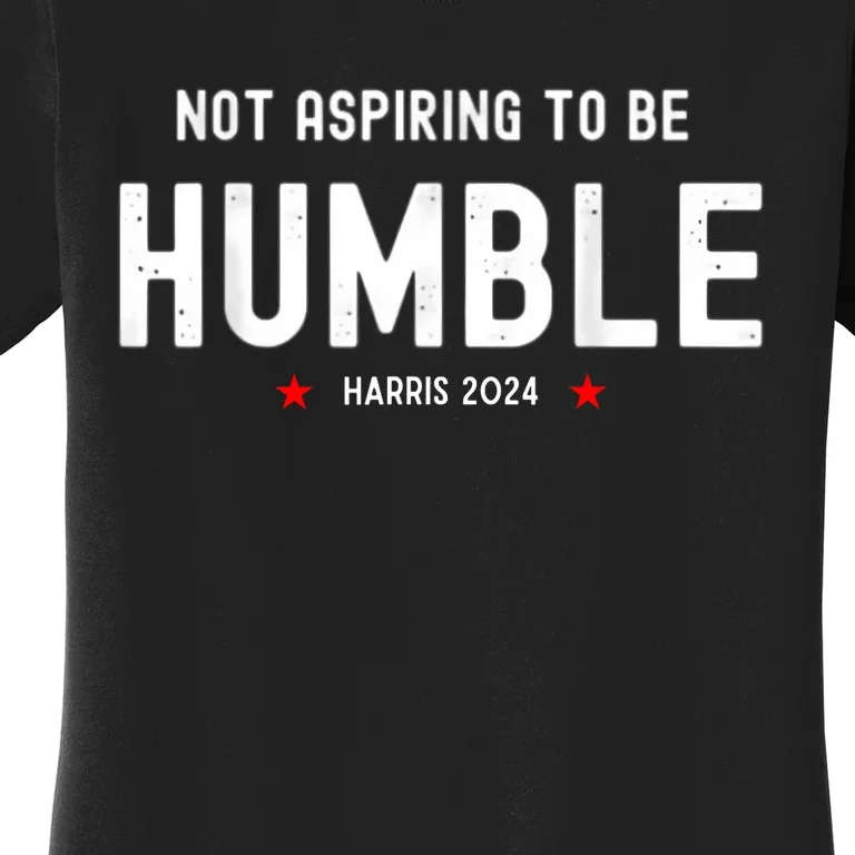 Not Aspiring To Be Humble Kamala Harris Feminist Message Women's T-Shirt