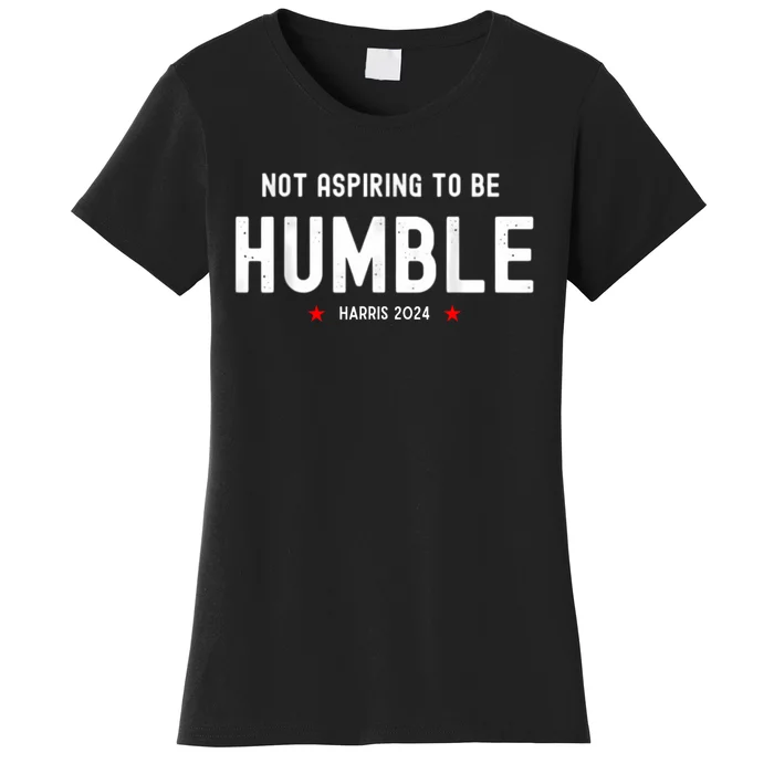 Not Aspiring To Be Humble Kamala Harris Feminist Message Women's T-Shirt