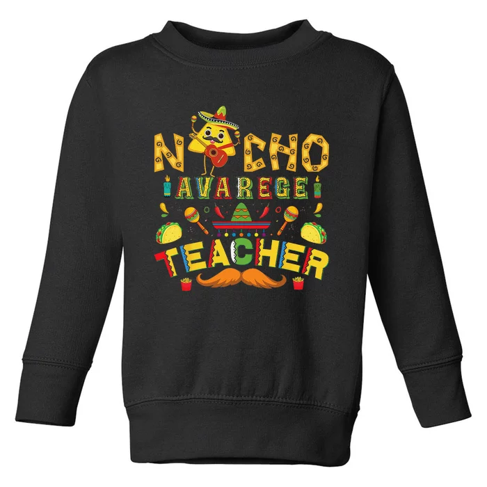 Nacho Average Teacher Sombrero Funny Cinco De Mayo school Toddler Sweatshirt