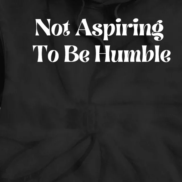 Not Aspiring To Be Humble Clothing Gift Tie Dye Hoodie