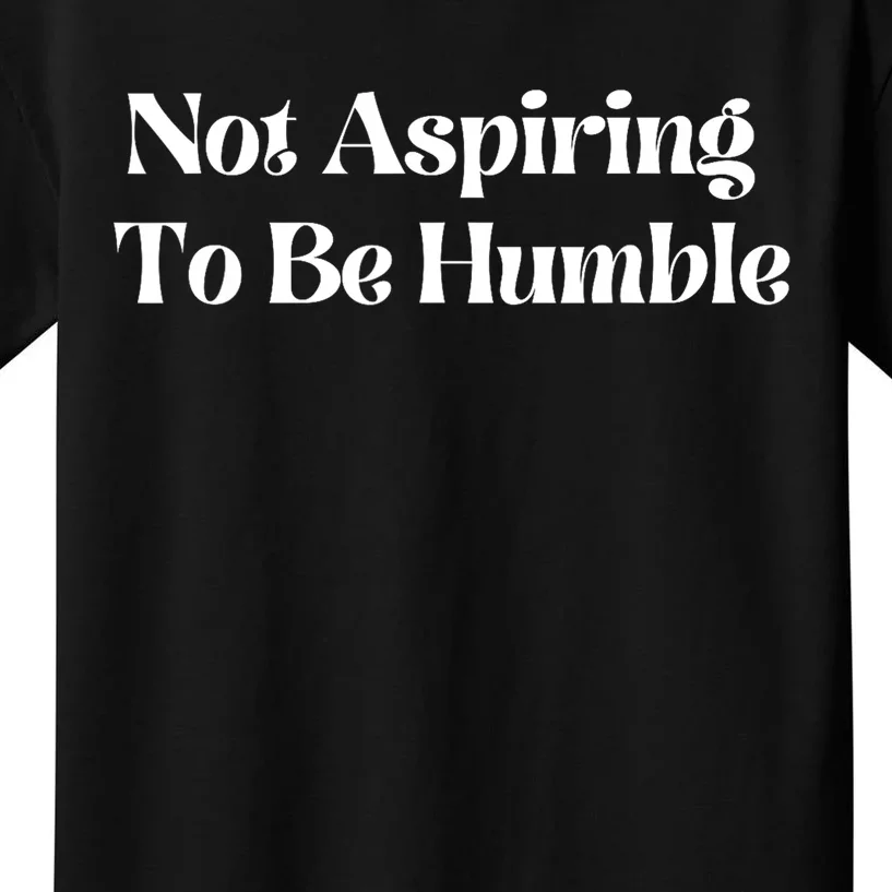 Not Aspiring To Be Humble Clothing Gift Kids T-Shirt