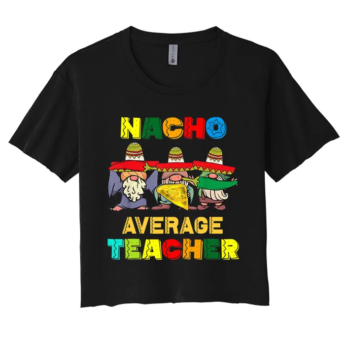 Nacho Average Teacher, Cinco De Mayo Mexican Fiesta Funny T Women's Crop Top Tee