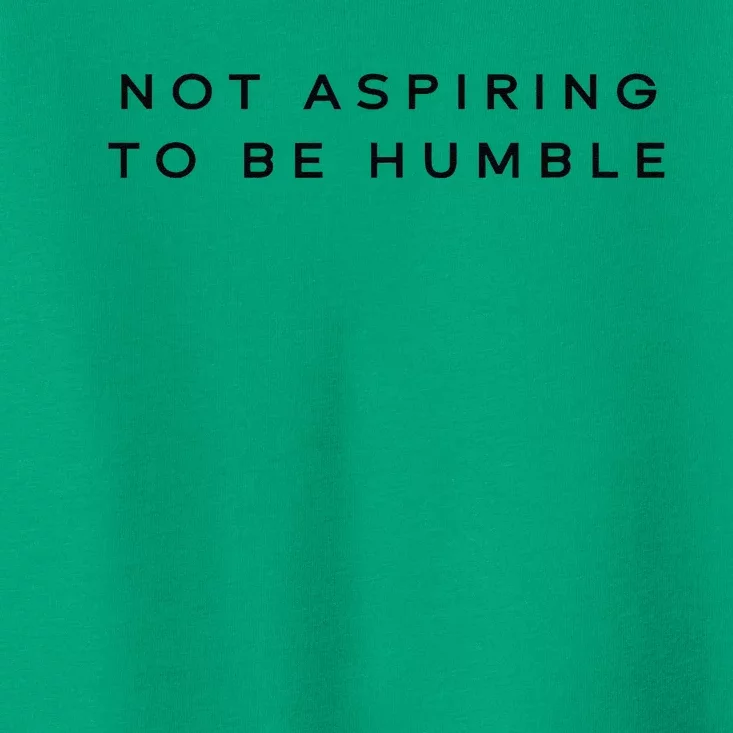 Not Aspiring To Be Humble Toddler T-Shirt