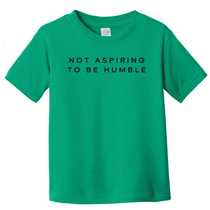 Not Aspiring To Be Humble Toddler T-Shirt