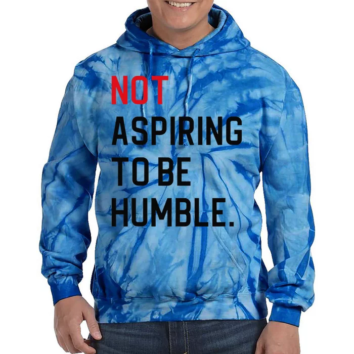 Not Aspiring To Be Humble Tie Dye Hoodie