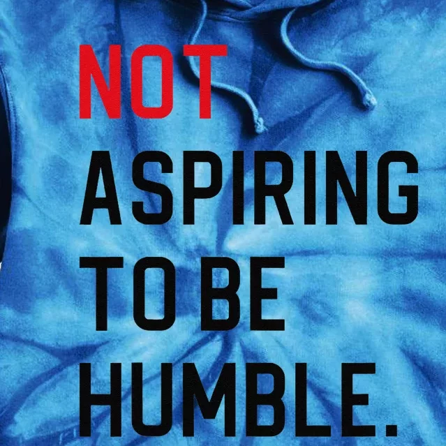 Not Aspiring To Be Humble Tie Dye Hoodie