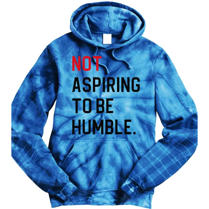 Not Aspiring To Be Humble Tie Dye Hoodie