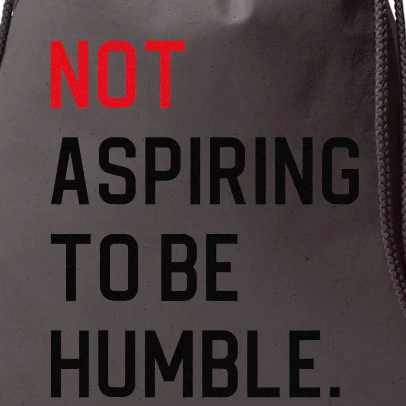 Not Aspiring To Be Humble Drawstring Bag