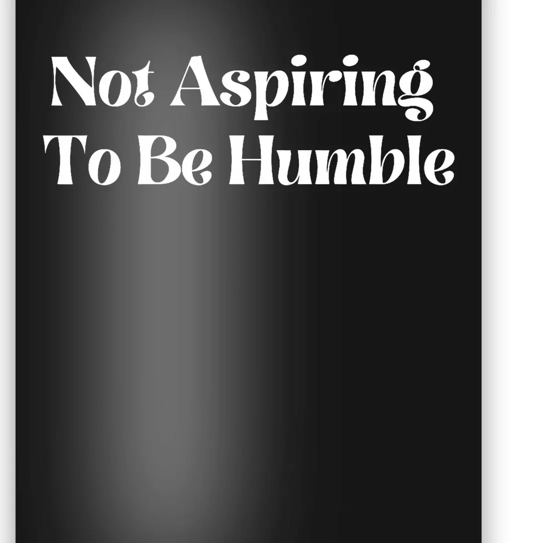 Not Aspiring To Be Humble Clothing Poster