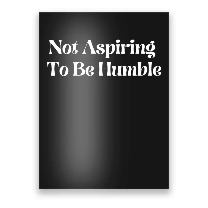 Not Aspiring To Be Humble Clothing Poster