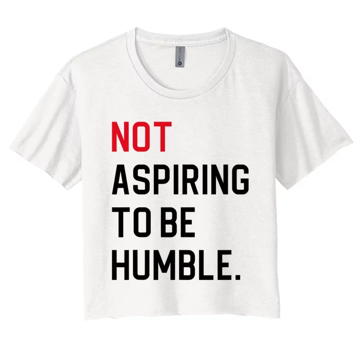 Not Aspiring To Be Humble Women's Crop Top Tee