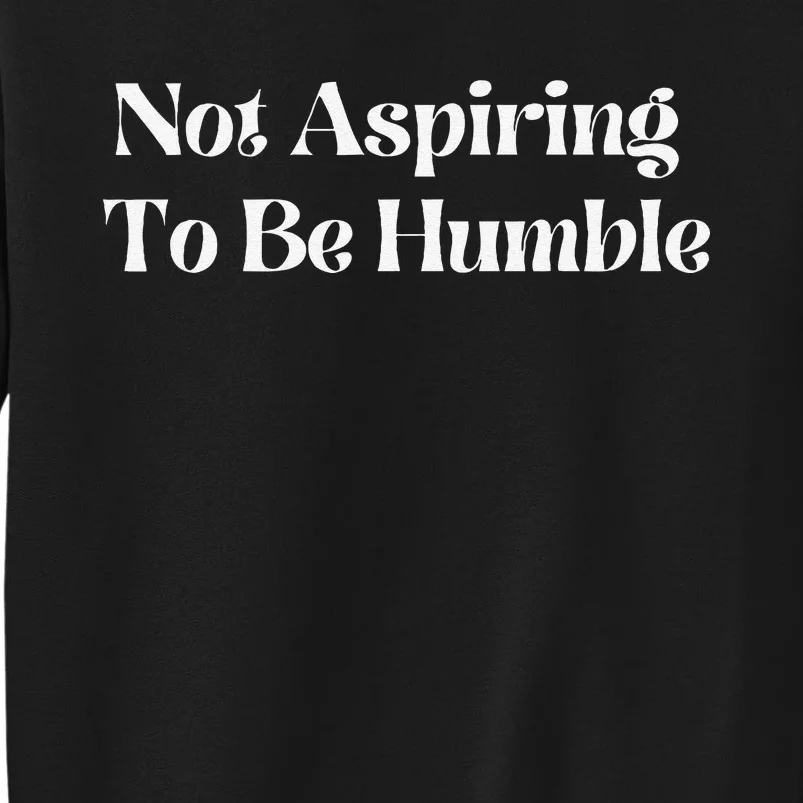 Not Aspiring To Be Humble Clothing Sweatshirt