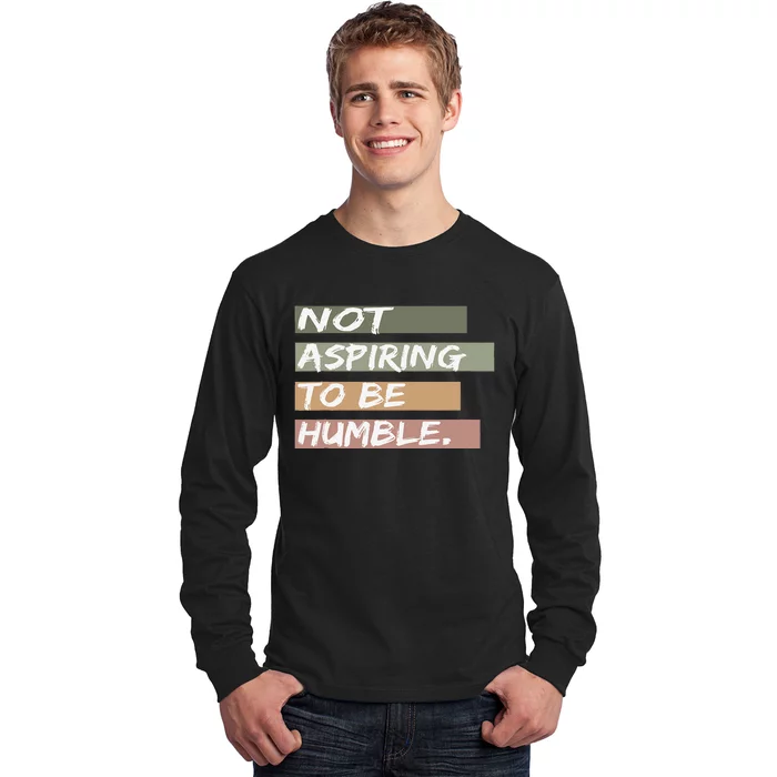 Not Aspiring To Be Humble Kamala Harris Message Long Sleeve Shirt