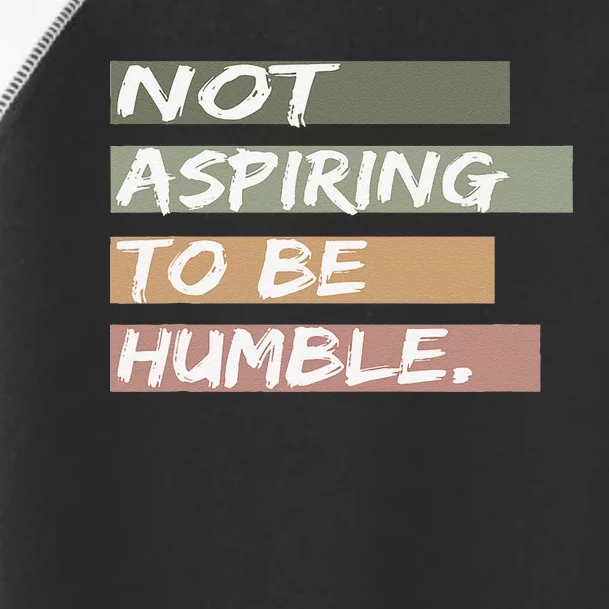 Not Aspiring To Be Humble Kamala Harris Message Toddler Fine Jersey T-Shirt