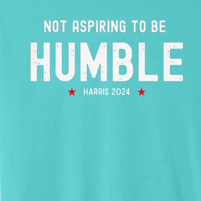 Not Aspiring To Be Humble Kamala Harris Feminist Message ChromaSoft Performance T-Shirt