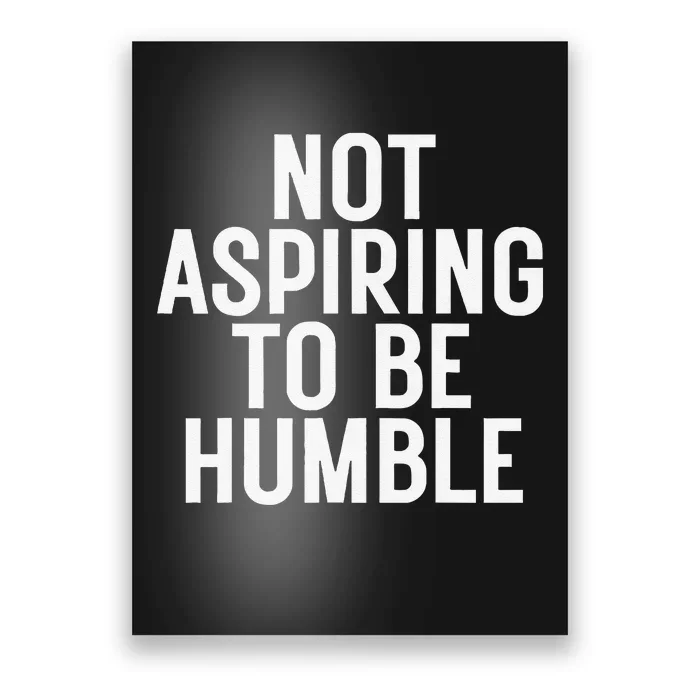 Not Aspiring To Be Humble Poster