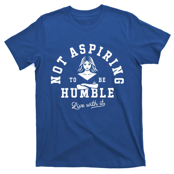 Not Aspiring To Be Humble T-Shirt