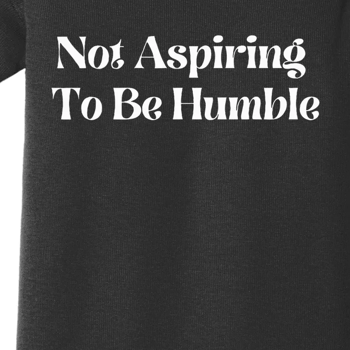 Not Aspiring To Be Humble Clothing Baby Bodysuit