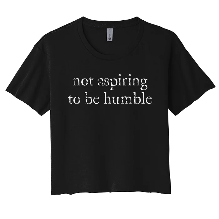 Not Aspiring To Be Humble Kamala Harris Feminist Message Women's Crop Top Tee