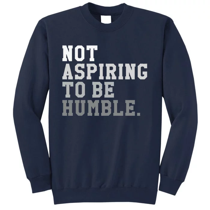 Not Aspiring To Be Humble Powerful And Feminist Message Tall Sweatshirt